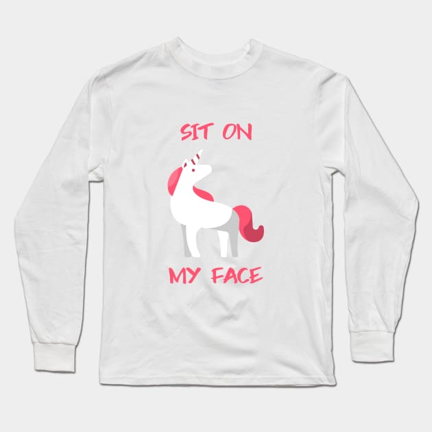 Sit On My Face Unicorn Long Sleeve T-Shirt by Better Life Decision